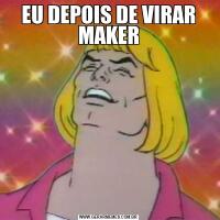 EU DEPOIS DE VIRAR MAKER