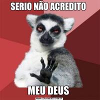SERIO NÃO ACREDITO MEU DEUS 