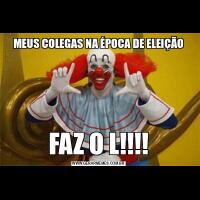 MEUS COLEGAS NA ÉPOCA DE ELEIÇÃOFAZ O L!!!!