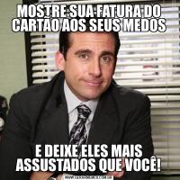 MOSTRE SUA FATURA DO CARTÃO AOS SEUS MEDOSE DEIXE ELES MAIS ASSUSTADOS QUE VOCÊ!