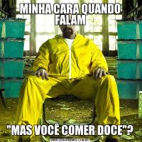 MINHA CARA QUANDO FALAM