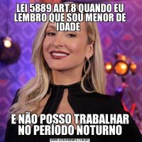 LEI 5889 ART.8 QUANDO EU LEMBRO QUE SOU MENOR DE IDADE  E NÃO POSSO TRABALHAR NO PERÍODO NOTURNO