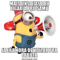 MAIS UNS DIAS E EU LIGARIA PRO SAMUJA ERA HORA DE VOLTAR PRA LABUTA