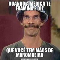 QUANDO A MEDICA TE EXAMINA E DIZQUE VOCÊ TEM MÃOS DE MAROMBEIRA