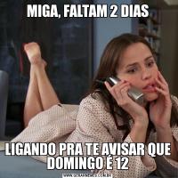 MIGA, FALTAM 2 DIASLIGANDO PRA TE AVISAR QUE DOMINGO É 12