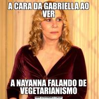 A CARA DA GABRIELLA AO VERA NAYANNA FALANDO DE VEGETARIANISMO