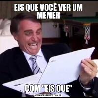 EIS QUE VOCÊ VER UM MEMERCOM 
