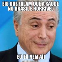 EIS QUE FALAM QUE A SAÚDE NO BRASIL É HORRÍVEL EU TÔ NEM AÍ!