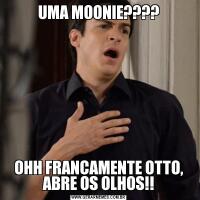 UMA MOONIE????OHH FRANCAMENTE OTTO, ABRE OS OLHOS!!