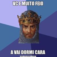VC E MUITO FEIOA VAI DORMI CARA