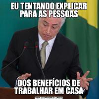 EU TENTANDO EXPLICAR PARA AS PESSOASDOS BENEFÍCIOS DE TRABALHAR EM CASA