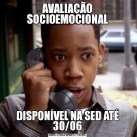 AVALIAÇÃO SOCIOEMOCIONALDISPONÍVEL NA SED ATÉ 30/06