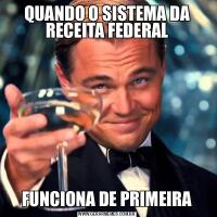 QUANDO O SISTEMA DA RECEITA FEDERALFUNCIONA DE PRIMEIRA