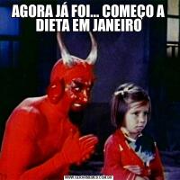 AGORA JÁ FOI... COMEÇO A DIETA EM JANEIRO