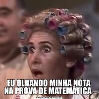 EU OLHANDO MINHA NOTA NA PROVA DE MATEMÂTICA 
