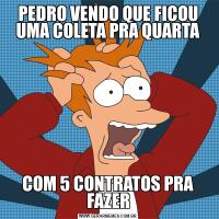 PEDRO VENDO QUE FICOU UMA COLETA PRA QUARTACOM 5 CONTRATOS PRA FAZER