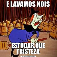 E LAVAMOS NOISESTUDAR,QUE TRISTEZA