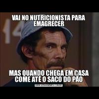 VAI NO NUTRICIONISTA PARA EMAGRECERMAS QUANDO CHEGA EM CASA COME ATÉ O SACO DO PÃO