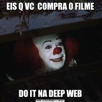 EIS Q VC  COMPRA O FILMEDO IT NA DEEP WEB