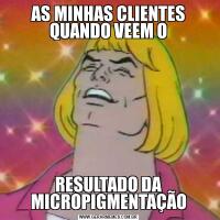 AS MINHAS CLIENTES QUANDO VEEM ORESULTADO DA MICROPIGMENTAÇÃO