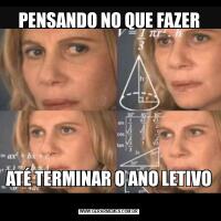 PENSANDO NO QUE FAZERATÉ TERMINAR O ANO LETIVO 