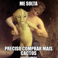 ME SOLTAPRECISO COMPRAR MAIS CACTOS