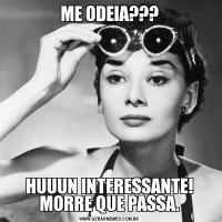 ME ODEIA???HUUUN INTERESSANTE! MORRE QUE PASSA.