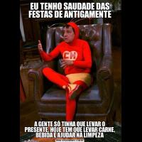 EU TENHO SAUDADE DAS FESTAS DE ANTIGAMENTEA GENTE SÓ TINHA QUE LEVAR O PRESENTE. HOJE TEM QUE LEVAR CARNE, BEBIDA E AJUDAR NA LIMPEZA