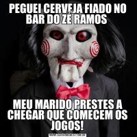 PEGUEI CERVEJA FIADO NO BAR DO ZÉ RAMOS MEU MARIDO PRESTES A CHEGAR QUE COMECEM OS JOGOS!