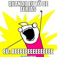 QUANDO EU TÔ DE FÉRIASEU: AEEEEEEEEEEEEEEE