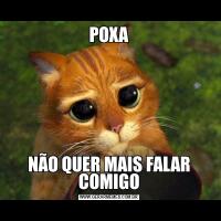POXANÃO QUER MAIS FALAR COMIGO