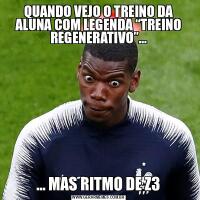 QUANDO VEJO O TREINO DA ALUNA COM LEGENDA “TREINO REGENERATIVO”…… MAS RITMO DE Z3