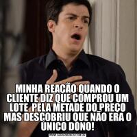 MINHA REAÇÃO QUANDO O CLIENTE DIZ QUE COMPROU UM LOTE  PELA METADE DO PREÇO MAS DESCOBRIU QUE NÃO ERA O ÚNICO DONO!