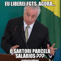 EU LIBEREI FGTS, AGORA...O SARTORI PARCELA SALÁRIOS ???