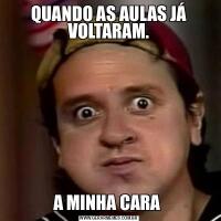 QUANDO AS AULAS JÁ VOLTARAM.A MINHA CARA 