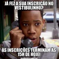 JÁ FEZ A SUA INSCRIÇÃO NO VESTIBULINHO?ÀS INSCRIÇÕES TERMINAM ÀS 15H DE HOJE!