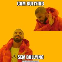 COM BULLYINGSEM BULLYING