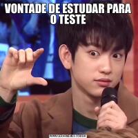 VONTADE DE ESTUDAR PARA O TESTE