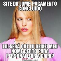SITE DA LUME: PAGAMENTO CONCLUÍDOEU: SERÁ QUE EU DEIXEI MEU NOME CERTO PARA PERSONALIZAR A CAPA?