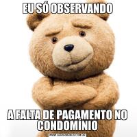 EU SÓ OBSERVANDOA FALTA DE PAGAMENTO NO CONDOMÍNIO