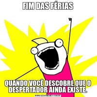 FIM DAS FÉRIASQUANDO VOCÊ DESCOBRE QUE O DESPERTADOR AINDA EXISTE.