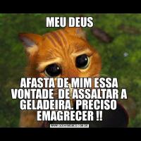 MEU DEUSAFASTA DE MIM ESSA VONTADE  DE ASSALTAR A GELADEIRA. PRECISO  EMAGRECER !!