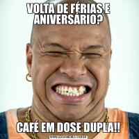 VOLTA DE FÉRIAS E ANIVERSÁRIO?CAFÉ EM DOSE DUPLA!!