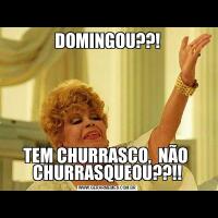 DOMINGOU??!TEM CHURRASCO,  NÃO  CHURRASQUEOU??!!