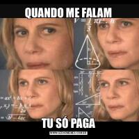 QUANDO ME FALAMTU SÓ PAGA