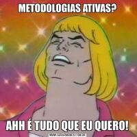 METODOLOGIAS ATIVAS?AHH É TUDO QUE EU QUERO!