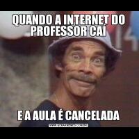 QUANDO A INTERNET DO PROFESSOR CAÍE A AULA É CANCELADA