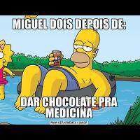 MIGUEL DOIS DEPOIS DE:DAR CHOCOLATE PRA MEDICINA