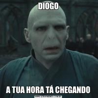 DIOGOA TUA HORA TÁ CHEGANDO