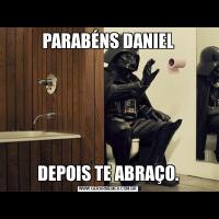 PARABÉNS DANIELDEPOIS TE ABRAÇO.